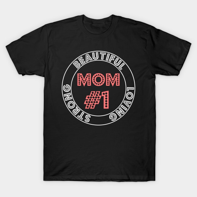 Mom #1 Beautiful,Loving And Strong  Mother's Day T-Shirt by Fersan